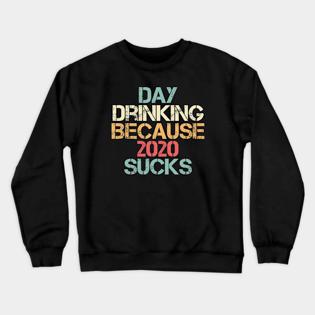 Day Drinking Because 2020 Sucks Distressed Vintage Crewneck Sweatshirt by A Comic Wizard